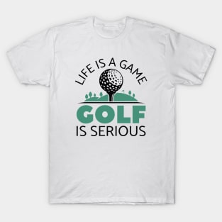 Life Is A Game Golf Is Serious T-Shirt